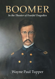Title: Boomer: In the Theater of Fearful Tragedies, Author: Wayne Paul Tupper