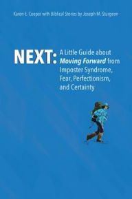 Title: Next: A Little Guide About Moving Forward from Imposter Syndrome, Fear, Perfectionism, and Certainty, Author: Karen E Cooper with