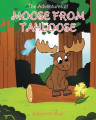 Title: The Adventures of Moose From Tahloose, Author: Deborah Yost