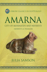 Title: Amarna City of Akhenaten and Nefertiti: Nefertiti as Pharaoh, Author: Julia Sampson