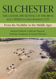 Title: Silchester: The Landscape Setting of the Iron Age Oppidum and Roman City: From the Neolithic to the Middle Ages, Author: Michael Fulford