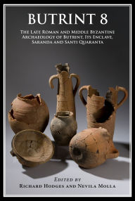 Title: Butrint 8: The Late Roman and Middle Byzantine Archaeology of Butrint, its Enclave, Saranda and Santi Quaranta, Author: Richard Hodges