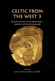 Title: Celtic from the West 3: Atlantic Europe in the Metal Ages - questions of shared language, Author: John T. Koch