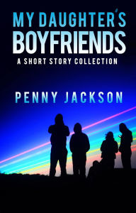 Title: My Daughter's Boyfriends: Short Story Collection, Author: Penny Jackson