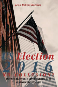 Title: U.S. Election 2016, No Collusion?, Author: Jean Robert Revolus