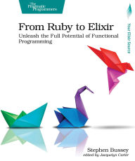 Title: From Ruby to Elixir: Unleash the Full Potential of Functional Programming, Author: Stephen Bussey
