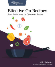 Title: Effective Go Recipes: Fast Solutions to Common Tasks, Author: Miki Tebeka