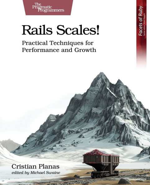 Rails Scales!: Practical Techniques for Performance and Growth