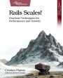Rails Scales!: Practical Techniques for Performance and Growth