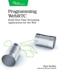 Title: Programming WebRTC: Build Real-Time Streaming Applications for the Web, Author: Karl Stolley