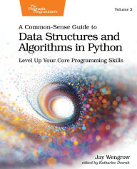 Title: A Common-Sense Guide to Data Structures and Algorithms in Python, Volume 2: Level Up Your Core Programming Skills, Author: Jay Wengrow