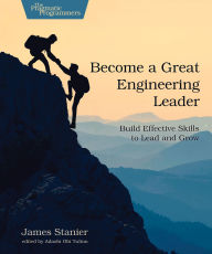 Title: Become a Great Engineering Leader: Build Effective Skills to Lead and Grow, Author: James Stanier