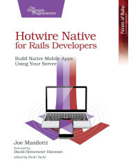 Title: Hotwire Native for Rails Developers: Build Native Mobile Apps Using Your Server, Author: Joe Masilotti