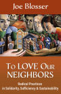 To Love Our Neighbors : Radical Practices in Solidarity, Sufficiency, and Sustainability