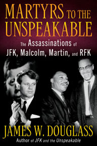 Title: Martyrs to the Unspeakable: The Assassinations of JFK, Martin, Malcolm, and RFK, Author: James W. Douglass