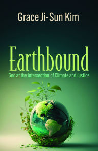 Title: Earthbound: God at the Intersection of Climate and Justice, Author: Grace Ji-Sun Kim