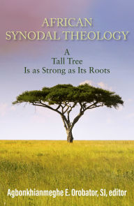 Title: African Synodal Theology : A Tall Tree is as Strong as its Roots, Author: Agbonkhianmeghe Orobator