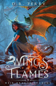 Title: Wings in Flames: Weir Dragon Academy, Author: D R Perry