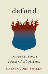 Title: Defund: Conversations Toward Abolition, Author: Calvin John Smiley