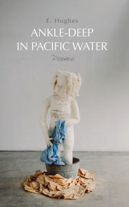 Title: Ankle-Deep in Pacific Water: Poems, Author: E. Hughes