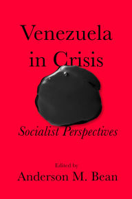 Title: Venezuela in Crisis: Socialist Perspectives, Author: Anderson M. Bean