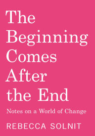 The Beginning Comes After the End: Notes on a World of Change