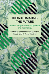 Title: (De)Automating the Future: Marxist Perspectives on Capitalism and Technology, Author: Johannes Fehrle
