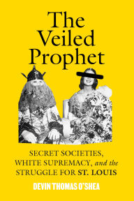 The Veiled Prophet: White Supremacy, and the Struggle for St. Louis