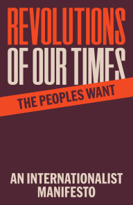Title: Revolutions of Our Times: An Internationalist Manifesto, Author: The People Want
