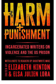 Title: Harm and Punishment: Incarcerated Writers on Violence and the US Prison, Author: Elizabeth Hinton