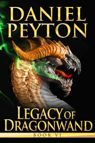 Title: Legacy of Dragowand: Book VI, Author: Daniel Peyton