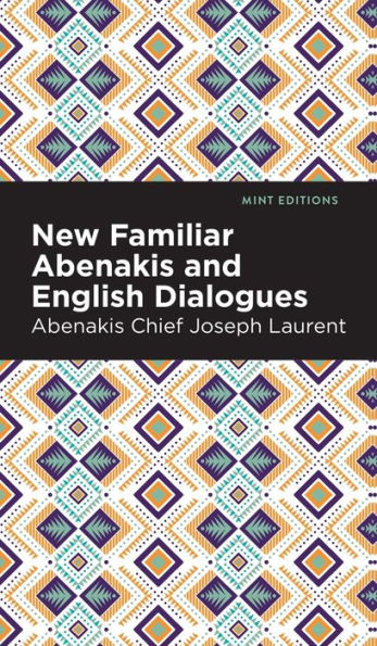 New Familiar Abenakis and English Dialogues: The First Vocabulary Ever Published in the Abenakis Language