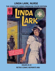 Title: LINDA LARK, NURSE THE COMPLETE SERIES PREMIUM COLOR EDITION: ISSUES #1-8 RETRO COMIC REPRINTS #86, Author: Retro Comic Reprints