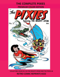 Title: THE COMPLETE PIXIES PREMIUM COLOR EDITION: COLLECTING ISSUES #1-5 & THE MIGHTY ATOM AND THE PIXIES #6 RETRO COMIC REPRINTS #222, Author: Retro Comic Reprints