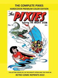 Title: THE COMPLETE PIXIES HARDCOVER PREMIUM COLOR EDITION: COLLECTING ISSUES #1-5 & THE MIGHTY ATOM AND THE PIXIES #6 RETRO COMIC REPRINTS #222, Author: Retro Comic Reprints