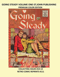 Title: GOING STEADY VOLUME ONE-ST. JOHN PUBLISHING PREMIUM COLOR EDITION: COLLECTING ISSUES #10-14 RETRO COMIC REPRINTS #111, Author: Retro Comic Reprints