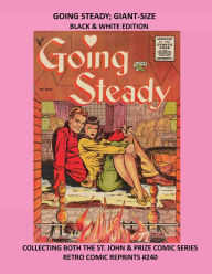 Title: GOING STEADY; GIANT-SIZE BLACK & WHITE EDITION: COLLECTING BOTH THE ST. JOHN & PRIZE COMIC SERIES RETRO COMIC REPRINTS #240, Author: Retro Comic Reprints