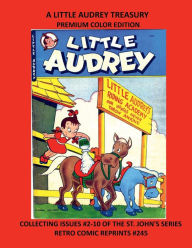 Title: A LITTLE AUDREY TREASURY PREMIUM COLOR EDITION: COLLECTING ISSUES #2-10 OF THE ST. JOHN'S SERIES RETRO COMIC REPRINTS #245, Author: Retro Comic Reprints