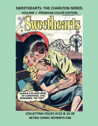 Title: SWEETHEARTS: THE CHARLTON SERIES: VOLUME 1 PREMIUM COLOR EDITION:COLLECTING ISSUES #122 & 23-28 RETRO COMIC REPRINTS #38, Author: Retro Comic Reprints