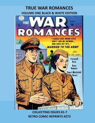 Title: TRUE WAR ROMANCES VOLUME ONE BLACK & WHITE EDITION: COLLECTING ISSUES #1-7 RETRO COMIC REPRINTS #273, Author: Retro Comic Reprints