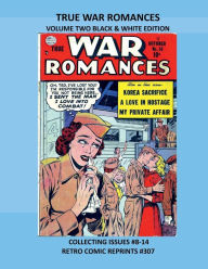 Title: TRUE WAR ROMANCES VOLUME TWO BLACK & WHITE EDITION: COLLECTING ISSUES #8-14 RETRO COMIC REPRINTS #307, Author: Retro Comic Reprints