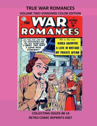 Title: TRUE WAR ROMANCES VOLUME TWO STANDARD COLOR EDITION: COLLECTING ISSUES #8-14 RETRO COMIC REPRINTS #307, Author: Retro Comic Reprints