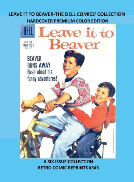 LEAVE IT TO BEAVER-THE DELL COMICS' COLLECTION HARDCOVER PREMIUM COLOR EDITION: A SIX ISSUE COLLECTION RETRO COMIC REPRINTS #345