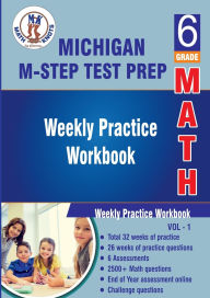 Title: Michigan State Test Prep : 6th Grade Math : Weekly Practice WorkBook Volume 1: Multiple Choice and Free Response 2500+ Practice Questions and Solutions, Author: Gowri Vemuri