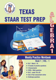 Title: Texas State (STAAR) Test Prep: Algebra 1 : Weekly Practice WorkBook Volume 1:Multiple Choice and Free Response 2200+ Practice Questions and Solutions, Author: Gowri Vemuri