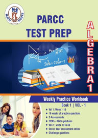 Title: PARCC Assessments Test Prep: Algebra 1 Weekly Practice WorkBook Volume 1:Multiple Choice and Free Response 2200+ Practice Questions and Solutions, Author: Gowri Vemuri