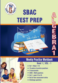 Title: SBAC Assessment Test Prep: Algebra 1 Weekly Practice WorkBook Volume 1:Multiple Choice and Free Response 2300+ Practice Questions and Solutions, Author: Gowri Vemuri