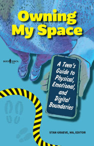 Title: Owning My Space: A Teen's Guide to Physical, Emotional, and Digital Boundaries, Author: Stan Graeve MA