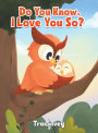 Do You Know, I Love You So?