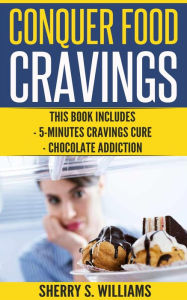Title: Conquer Food Cravings: 5-Minutes Cravings Cure, Chocolate Addiction, Author: Sherry S Williams